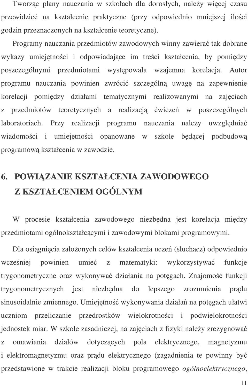 Autor programu nauczania powinien zwróci szczególn uwag na zapewnienie korelacji pomidzy działami tematycznymi realizowanymi na zajciach z przedmiotów teoretycznych a realizacj wicze w poszczególnych