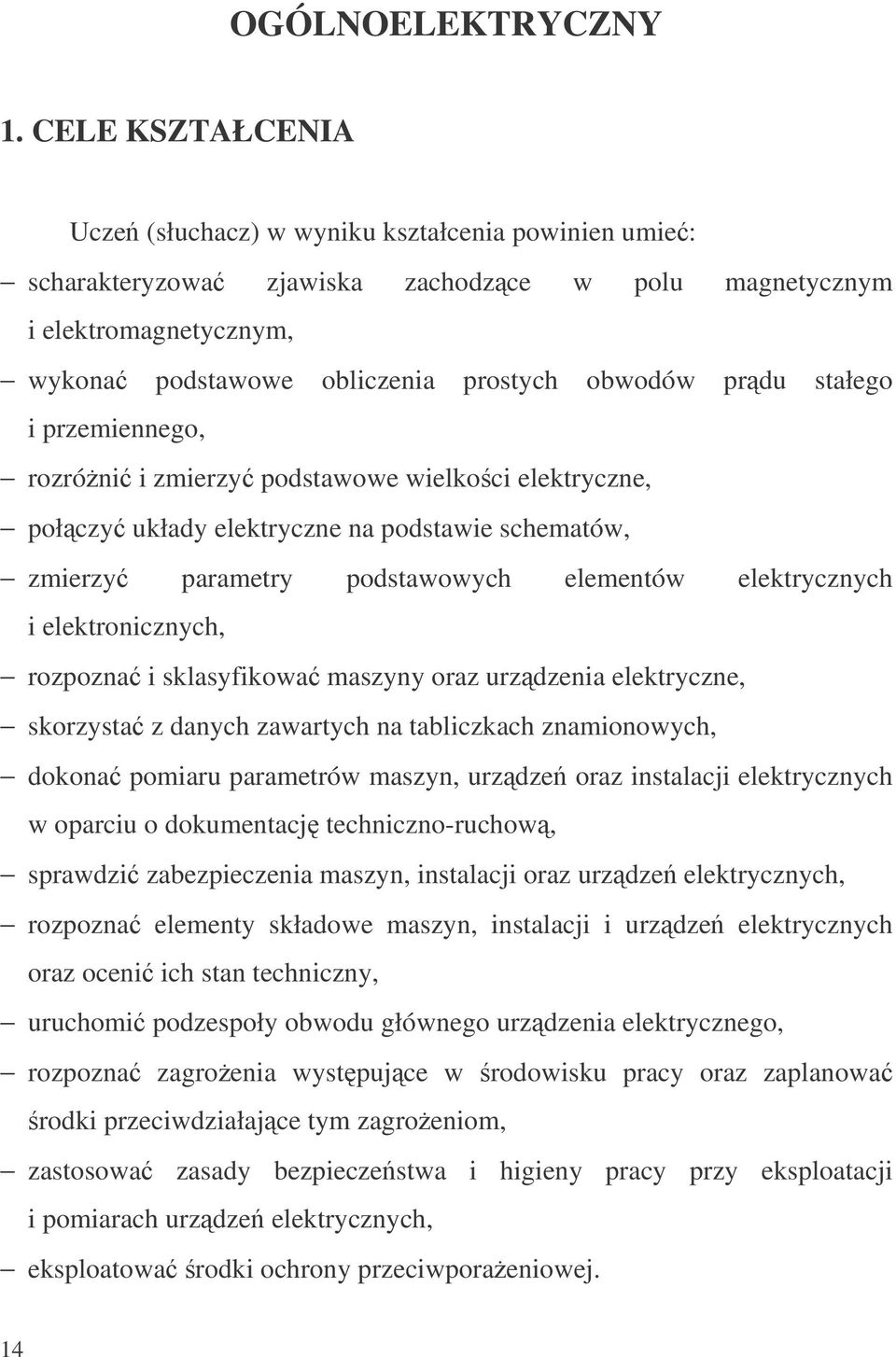 stałego i przemiennego, rozróni i zmierzy podstawowe wielkoci elektryczne, połczy układy elektryczne na podstawie schematów, zmierzy parametry podstawowych elementów elektrycznych i elektronicznych,