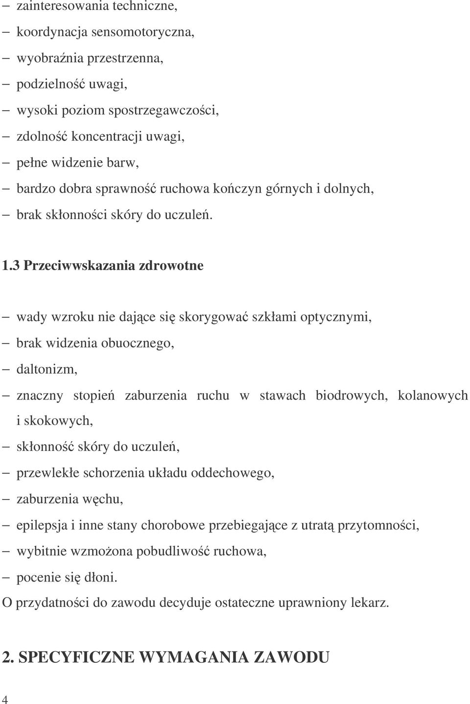 3 Przeciwwskazania zdrowotne wady wzroku nie dajce si skorygowa szkłami optycznymi, brak widzenia obuocznego, daltonizm, znaczny stopie zaburzenia ruchu w stawach biodrowych, kolanowych i