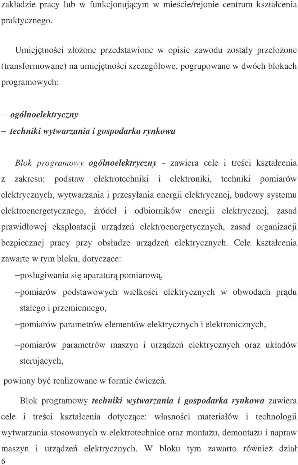 gospodarka rynkowa Blok programowy ogólnoelektryczny - zawiera cele i treci kształcenia z zakresu: podstaw elektrotechniki i elektroniki, techniki pomiarów elektrycznych, wytwarzania i przesyłania