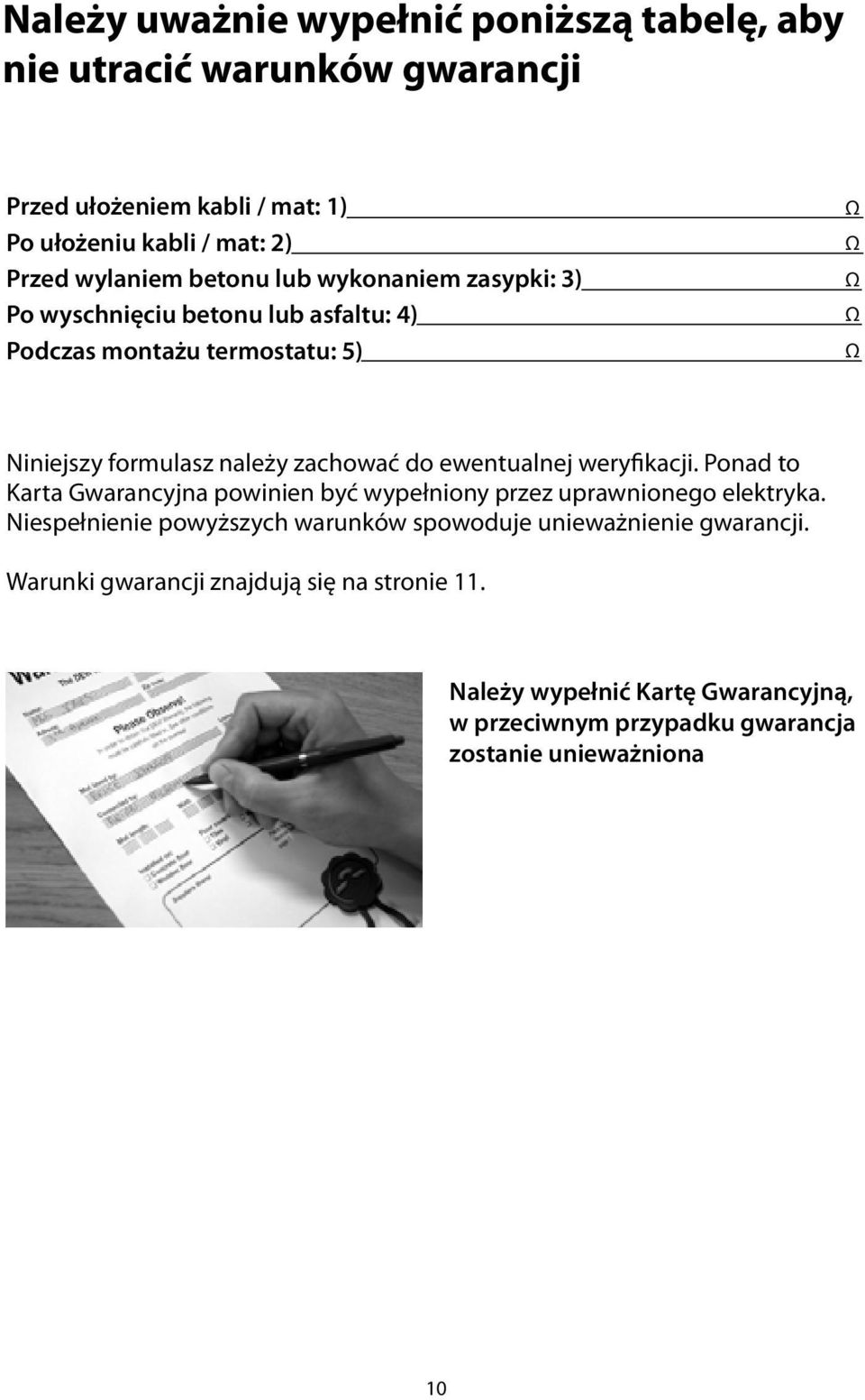 ewentualnej weryfikacji. Ponad to Karta Gwarancyjna powinien być wypełniony przez uprawnionego elektryka.