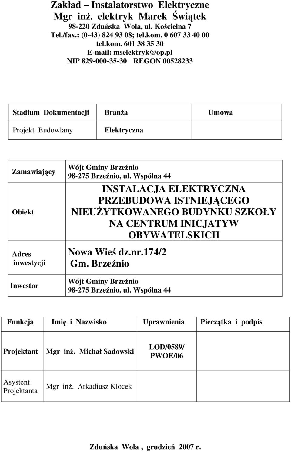 Wspólna 44 INSTALACJA ELEKTRYCZNA PRZEBUDOWA ISTNIEJĄCEGO NIEUŻYTKOWANEGO BUDYNKU SZKOŁY NA CENTRUM INICJATYW OBYWATELSKICH Nowa Wieś dz.nr.174/2 Gm.
