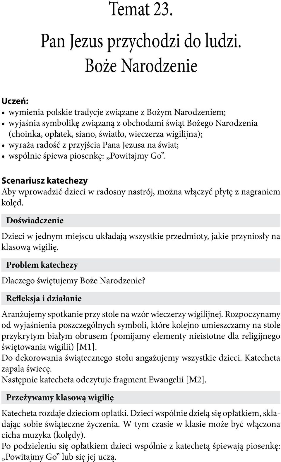 wyraża radość z przyjścia Pana Jezusa na świat; wspólnie śpiewa piosenkę: Powitajmy Go. Scenariusz katechezy Aby wprowadzić dzieci w radosny nastrój, można włączyć płytę z nagraniem kolęd.