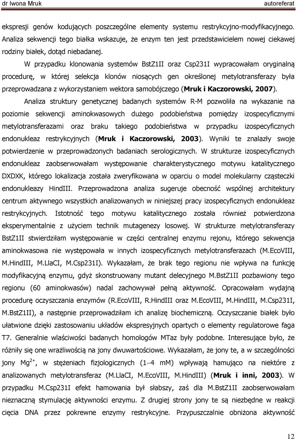 W przypadku klonowania systemów BstZ1II oraz Csp231I wypracowałam oryginalną procedurę, w której selekcja klonów niosących gen określonej metylotransferazy była przeprowadzana z wykorzystaniem