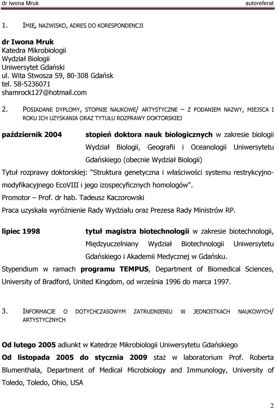 Wydział Biologii, Geografii i Oceanologii Uniwersytetu Gdańskiego (obecnie Wydział Biologii) Tytuł rozprawy doktorskiej: Struktura genetyczna i właściwości systemu restrykcyjnomodyfikacyjnego EcoVIII