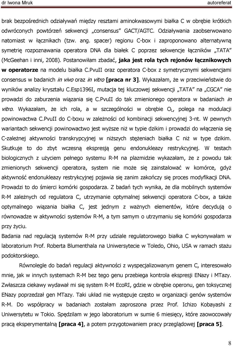 Postanowiłam zbadać, jaka jest rola tych rejonów łącznikowych w operatorze na modelu białka C.