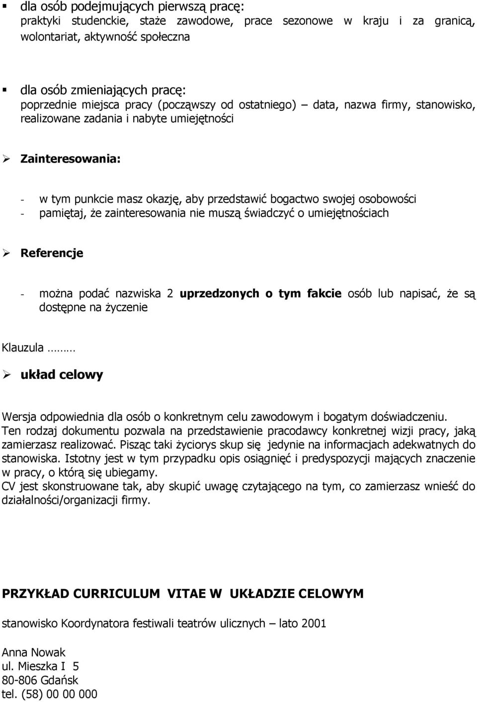 pamiętaj, Ŝe zainteresowania nie muszą świadczyć o umiejętnościach Referencje - moŝna podać nazwiska 2 uprzedzonych o tym fakcie osób lub napisać, Ŝe są dostępne na Ŝyczenie Klauzula układ celowy