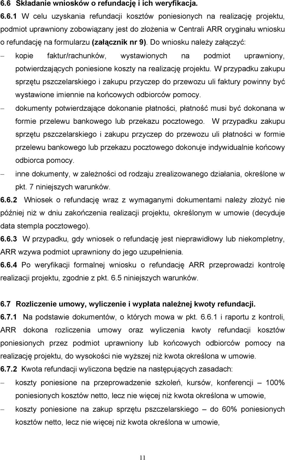 Do wniosku należy załączyć: kopie faktur/rachunków, wystawionych na podmiot uprawniony, potwierdzających poniesione koszty na realizację projektu.