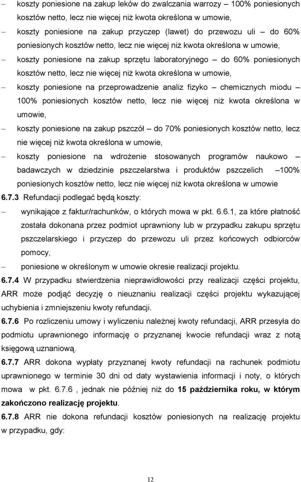 w umowie, koszty poniesione na przeprowadzenie analiz fizyko chemicznych miodu 100% poniesionych kosztów netto, lecz nie więcej niż kwota określona w umowie, koszty poniesione na zakup pszczół do 70%