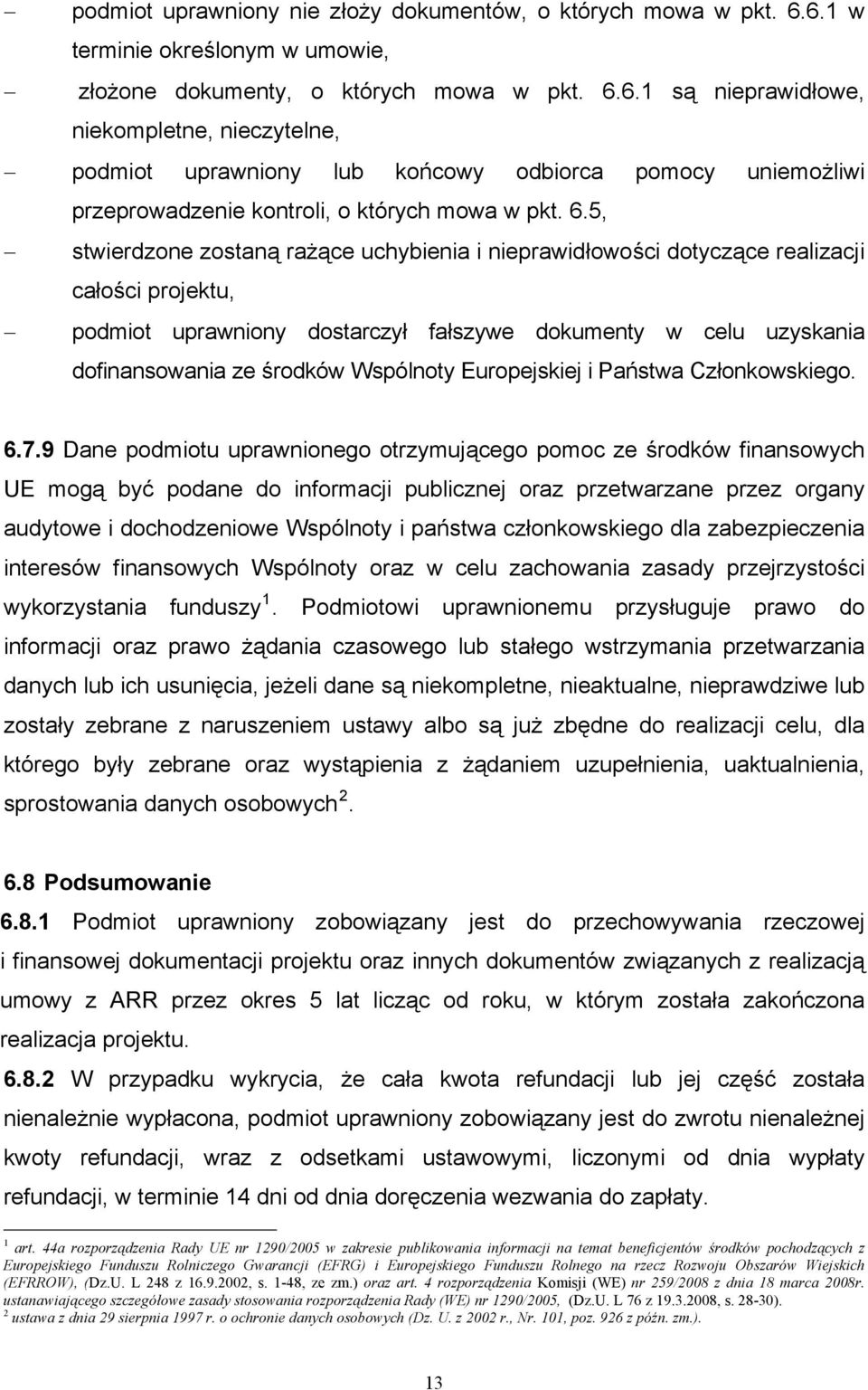 6.5, stwierdzone zostaną rażące uchybienia i nieprawidłowości dotyczące realizacji całości projektu, podmiot uprawniony dostarczył fałszywe dokumenty w celu uzyskania dofinansowania ze środków