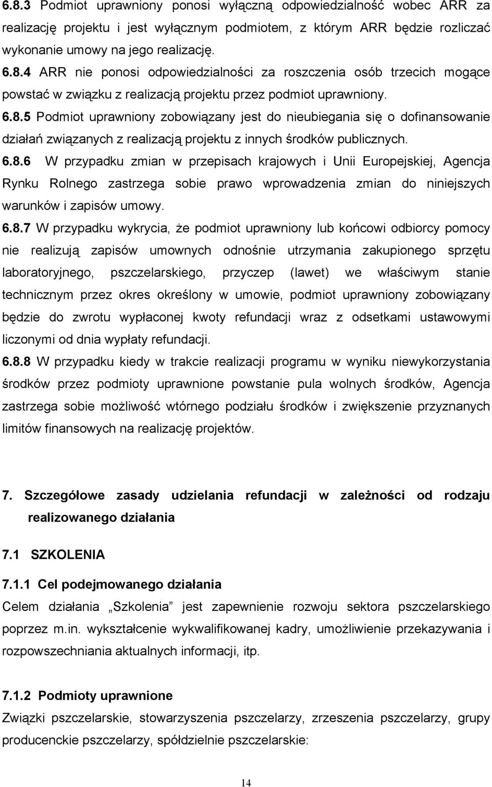 6.8.7 W przypadku wykrycia, że podmiot uprawniony lub końcowi odbiorcy pomocy nie realizują zapisów umownych odnośnie utrzymania zakupionego sprzętu laboratoryjnego, pszczelarskiego, przyczep (lawet)