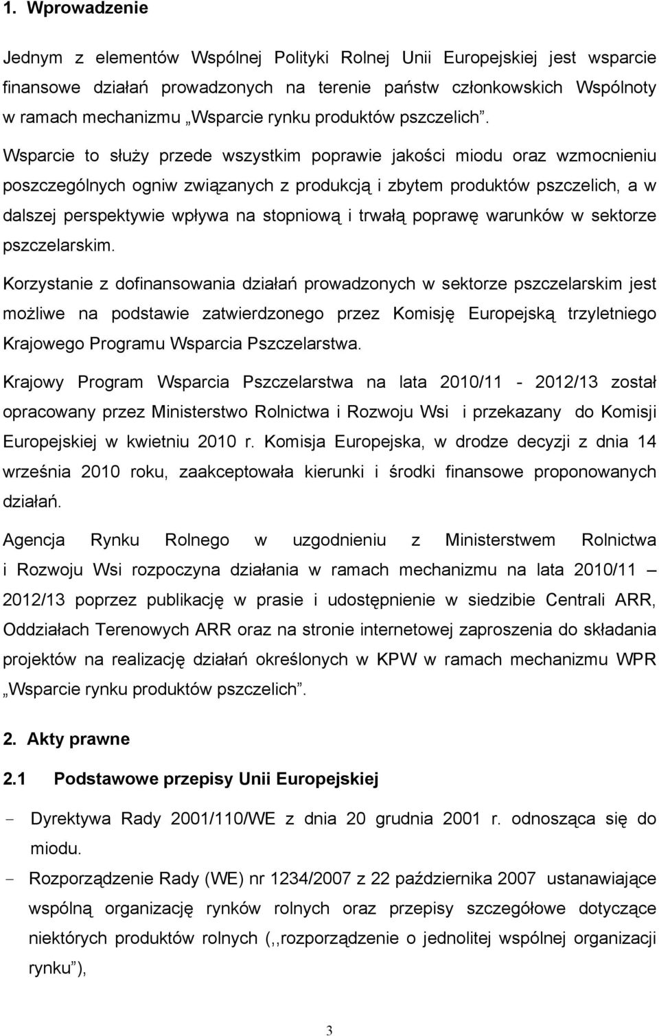 Wsparcie to służy przede wszystkim poprawie jakości miodu oraz wzmocnieniu poszczególnych ogniw związanych z produkcją i zbytem produktów pszczelich, a w dalszej perspektywie wpływa na stopniową i