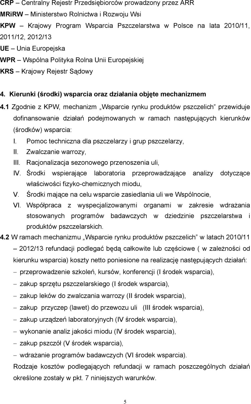 1 Zgodnie z KPW, mechanizm Wsparcie rynku produktów pszczelich przewiduje dofinansowanie działań podejmowanych w ramach następujących kierunków (środków) wsparcia: I.