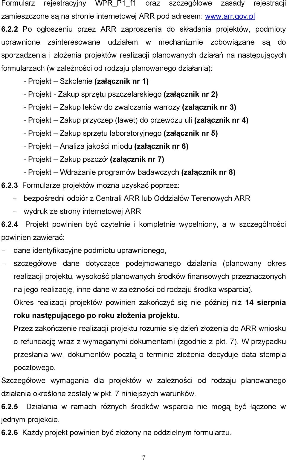 działań na następujących formularzach (w zależności od rodzaju planowanego działania): - Projekt Szkolenie (załącznik nr 1) - Projekt - Zakup sprzętu pszczelarskiego (załącznik nr 2) - Projekt Zakup