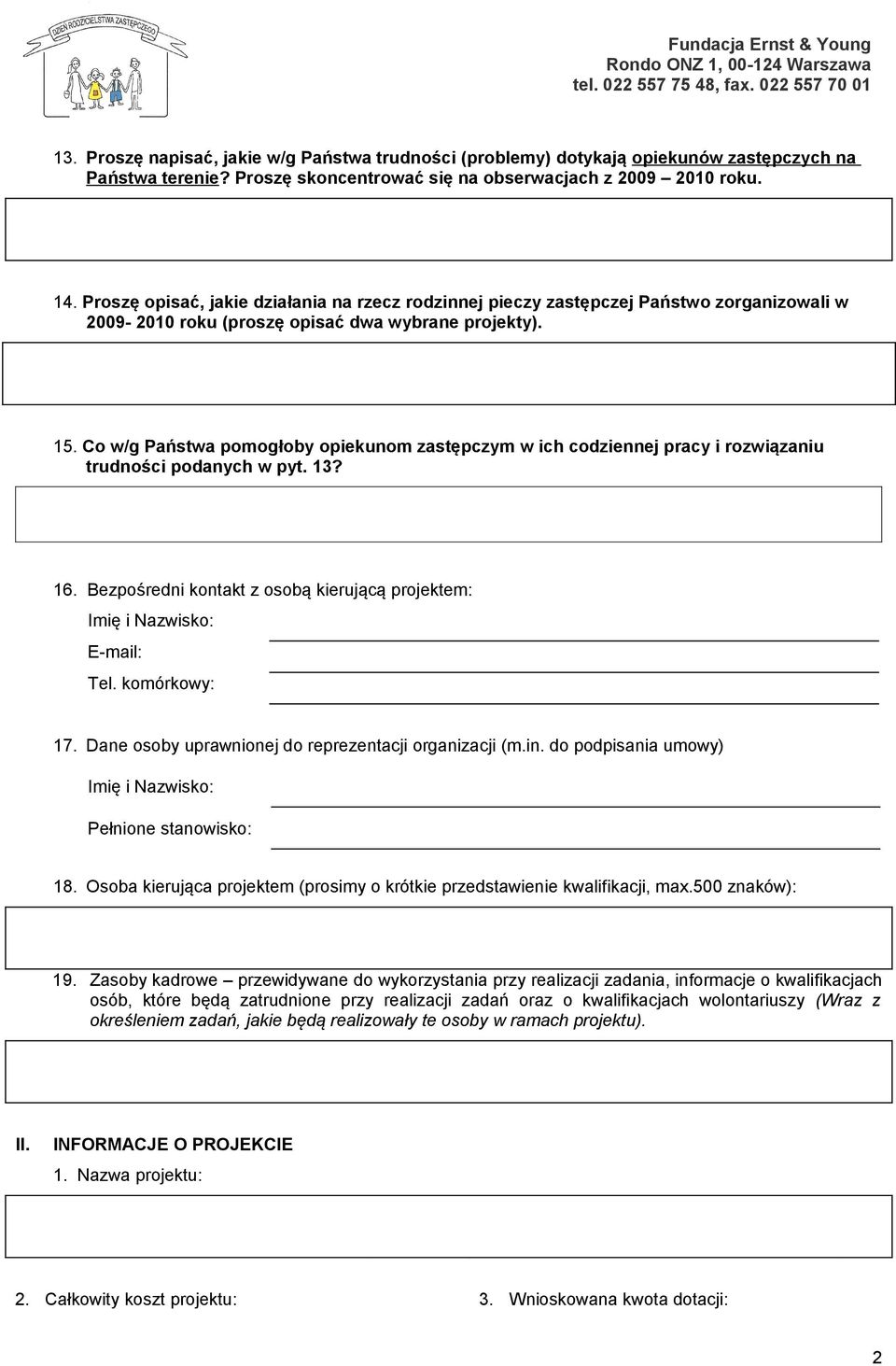 Co w/g Państwa pomogłoby opiekunom zastępczym w ich codziennej pracy i rozwiązaniu trudności podanych w pyt. 13? 16. Bezpośredni kontakt z osobą kierującą projektem: Imię i Nazwisko: E-mail: Tel.