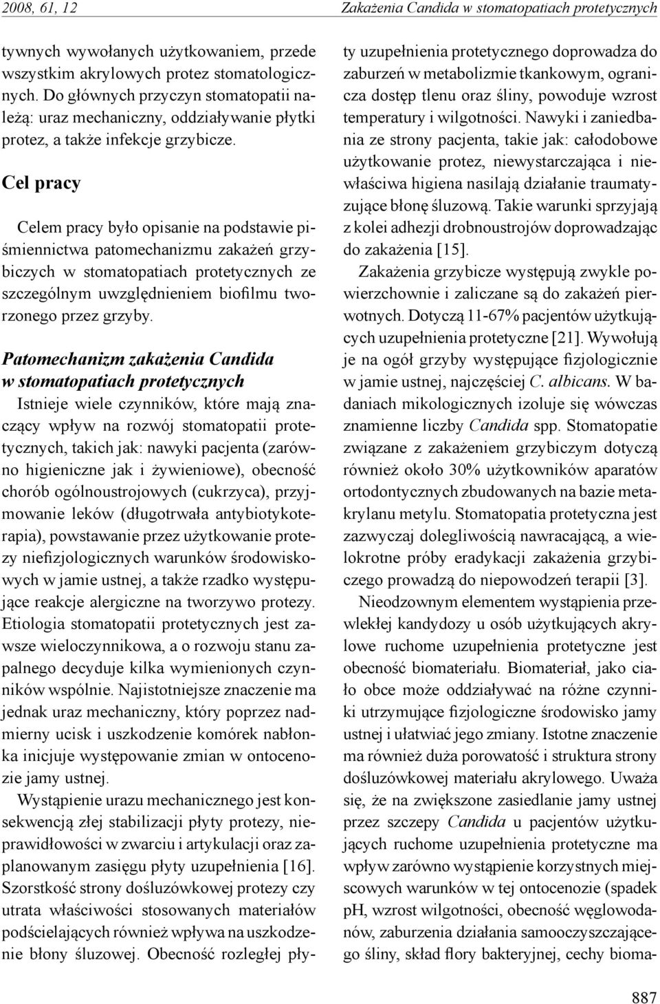 Cel pracy Celem pracy było opisanie na podstawie piśmiennictwa patomechanizmu zakażeń grzybiczych w stomatopatiach protetycznych ze szczególnym uwzględnieniem biofilmu tworzonego przez grzyby.