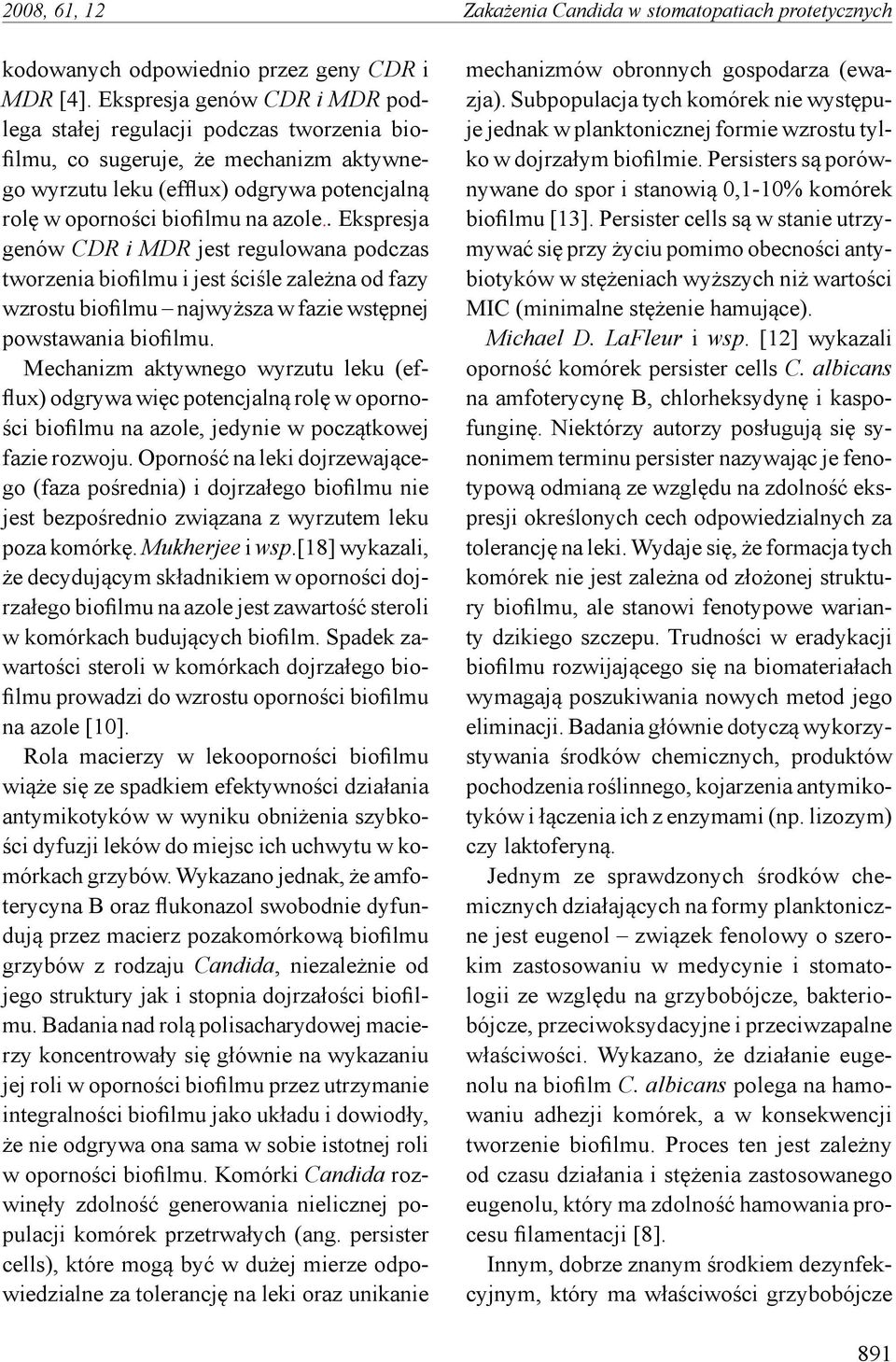 . Ekspresja genów CDR i MDR jest regulowana podczas tworzenia biofilmu i jest ściśle zależna od fazy wzrostu biofilmu najwyższa w fazie wstępnej powstawania biofilmu.