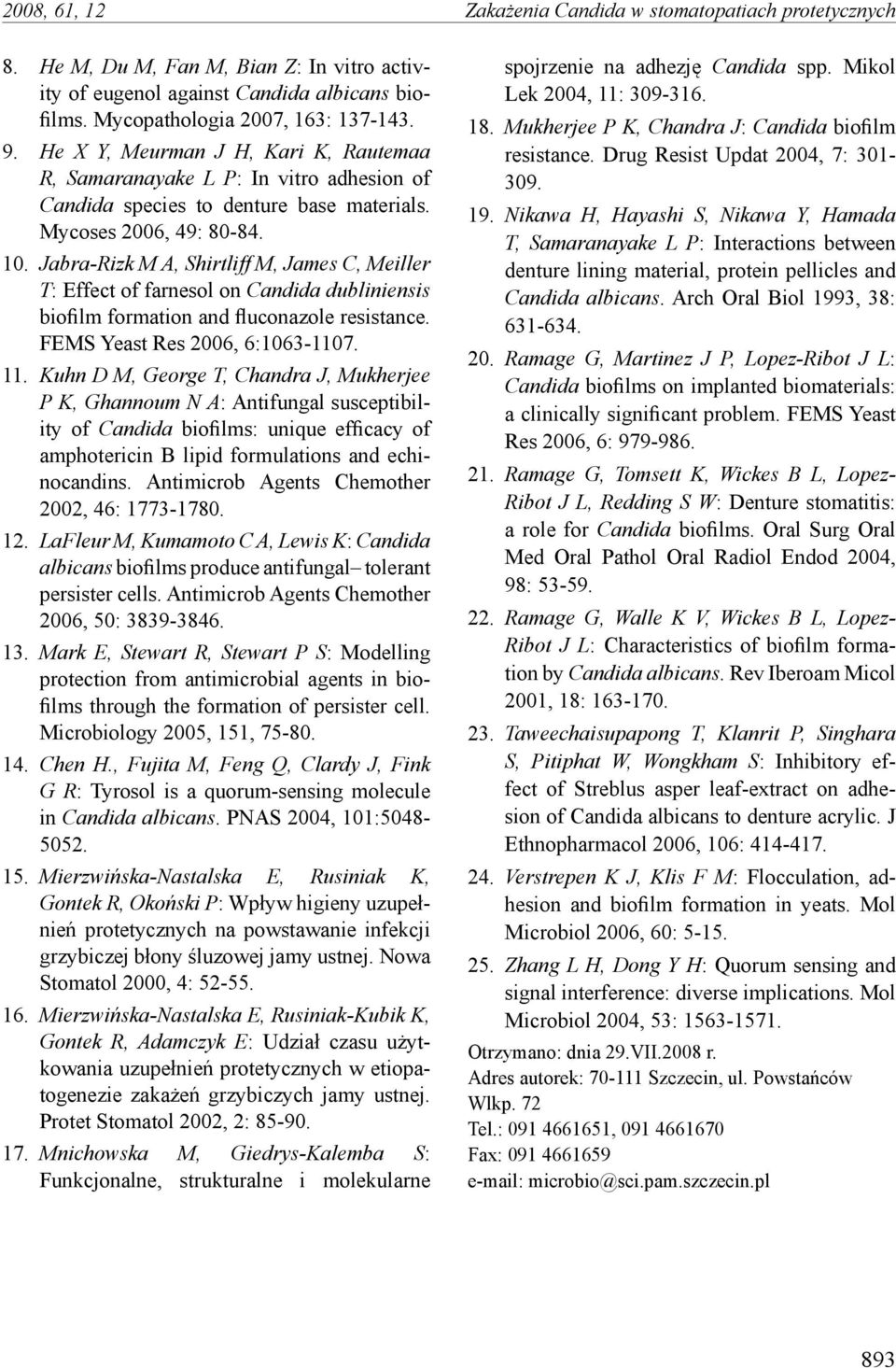 Jabra-Rizk M A, Shirtliff M, James C, Meiller T: Effect of farnesol on Candida dubliniensis biofilm formation and fluconazole resistance. FEMS Yeast Res 2006, 6:1063-1107. 11.