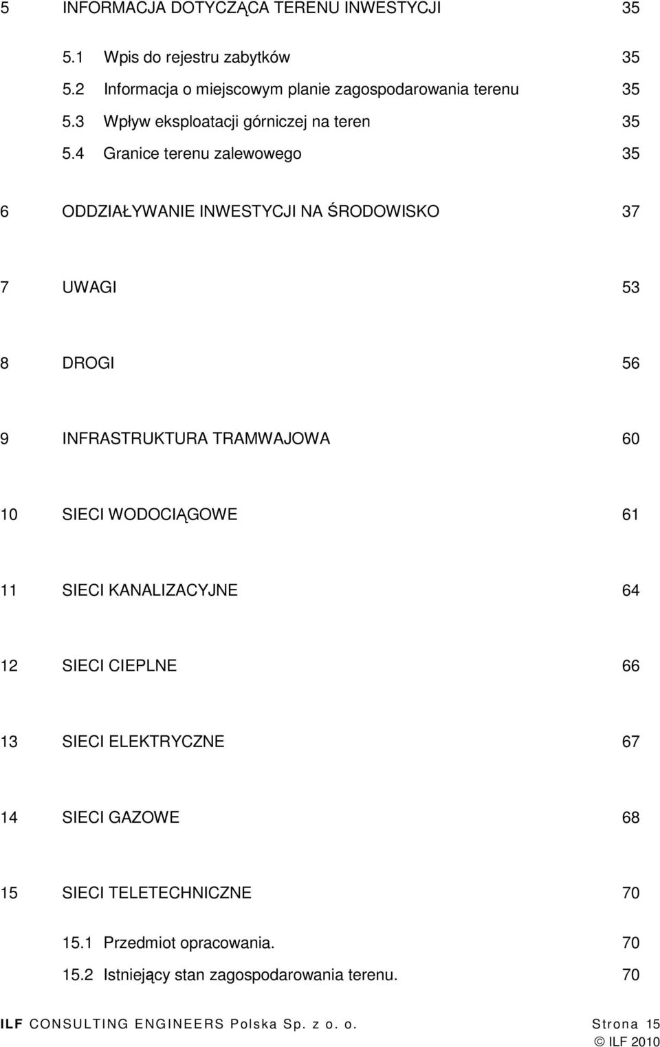 4 Granice terenu zalewowego 35 6 ODDZIAŁYWANIE INWESTYCJI NA ŚRODOWISKO 37 7 UWAGI 53 8 DROGI 56 9 INFRASTRUKTURA TRAMWAJOWA 60 10 SIECI