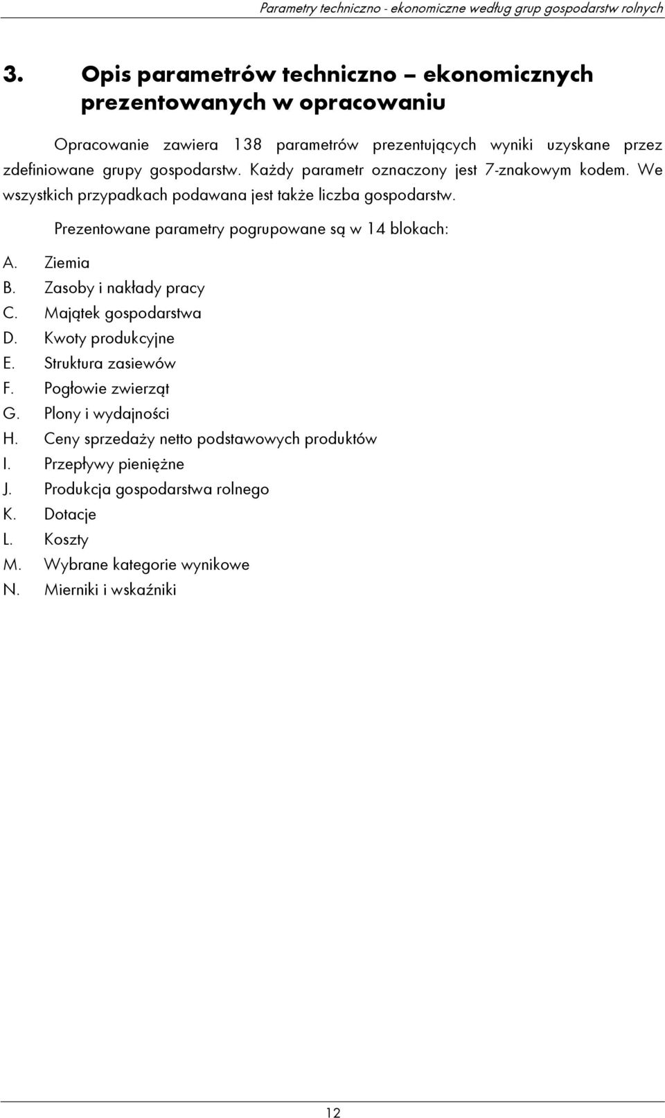 Każdy parametr oznaczony jest 7-znakowym kodem. We wszystkich przypadkach podawana jest także liczba gospodarstw. Prezentowane parametry pogrupowane są w 14 blokach: A. Ziemia B.