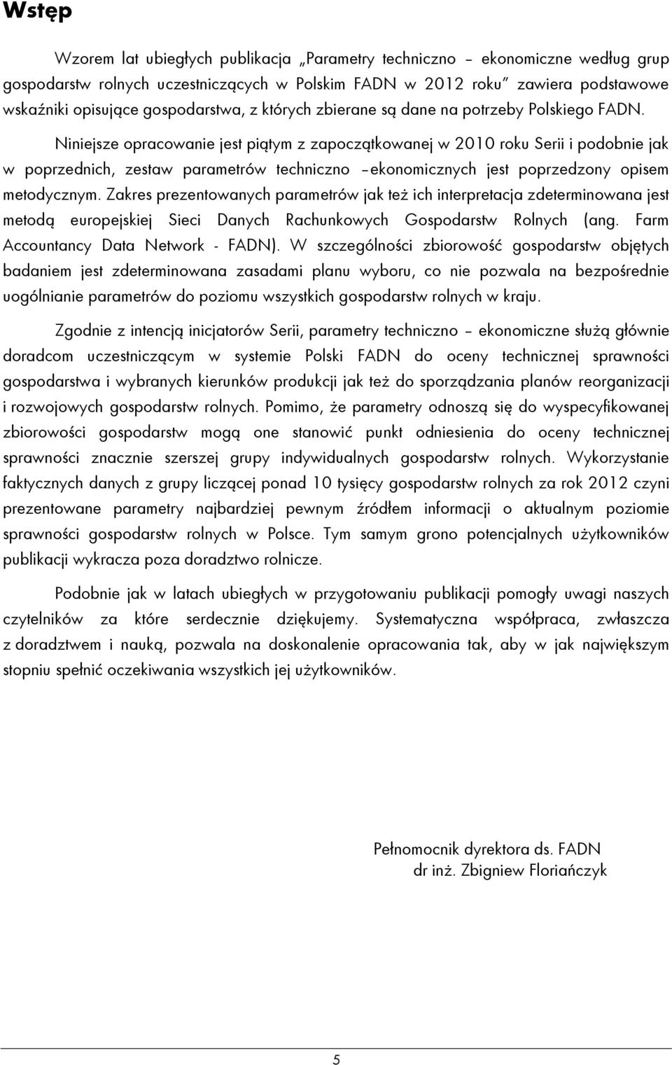 Niniejsze opracowanie jest piątym z zapoczątkowanej w 2010 roku Serii i podobnie jak w poprzednich, zestaw parametrów techniczno ekonomicznych jest poprzedzony opisem metodycznym.