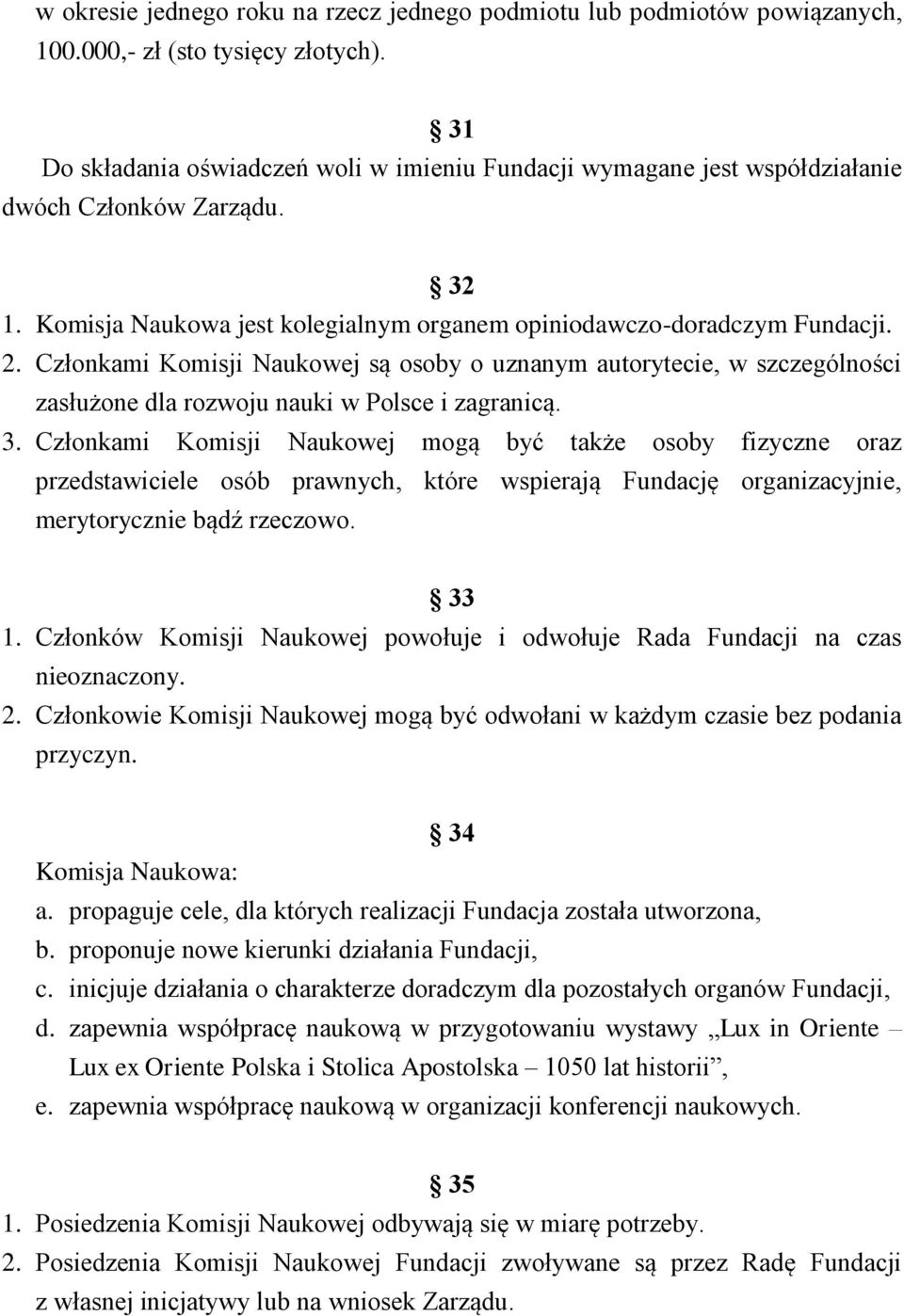 Członkami Komisji Naukowej są osoby o uznanym autorytecie, w szczególności zasłużone dla rozwoju nauki w Polsce i zagranicą. 3.