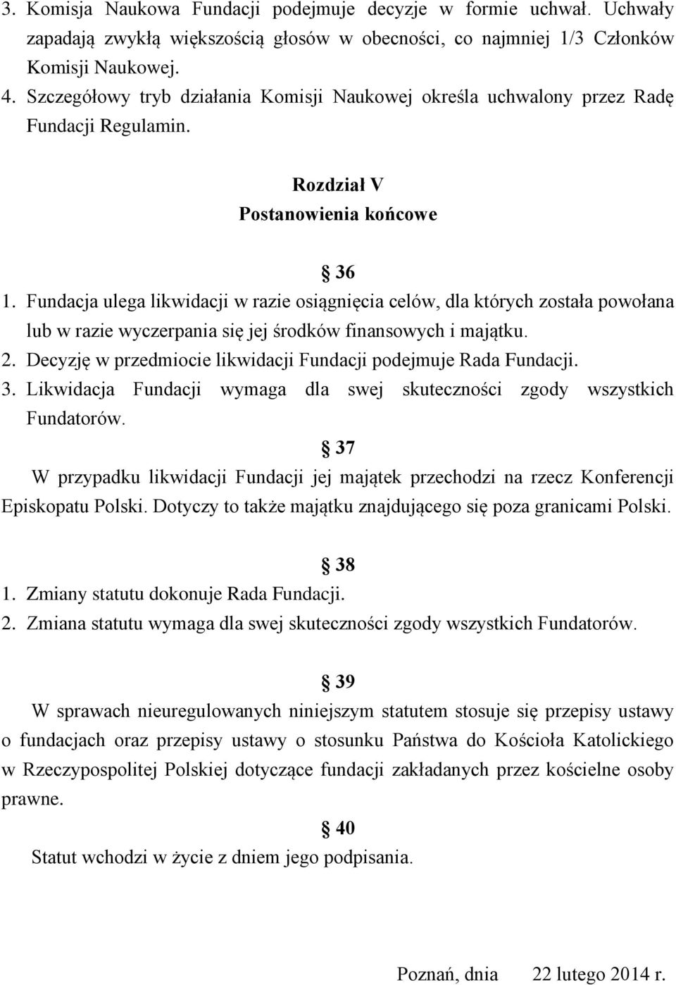 Fundacja ulega likwidacji w razie osiągnięcia celów, dla których została powołana lub w razie wyczerpania się jej środków finansowych i majątku. 2.