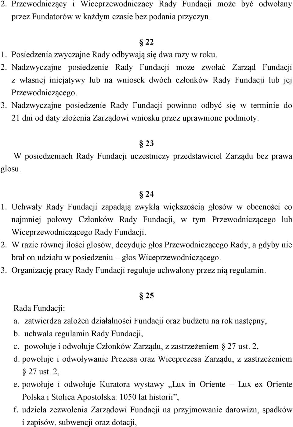 Nadzwyczajne posiedzenie Rady Fundacji może zwołać Zarząd Fundacji z własnej inicjatywy lub na wniosek dwóch członków Rady Fundacji lub jej Przewodniczącego. 3.