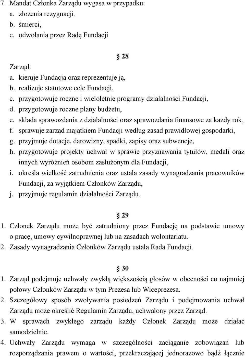 składa sprawozdania z działalności oraz sprawozdania finansowe za każdy rok, f. sprawuje zarząd majątkiem Fundacji według zasad prawidłowej gospodarki, g.