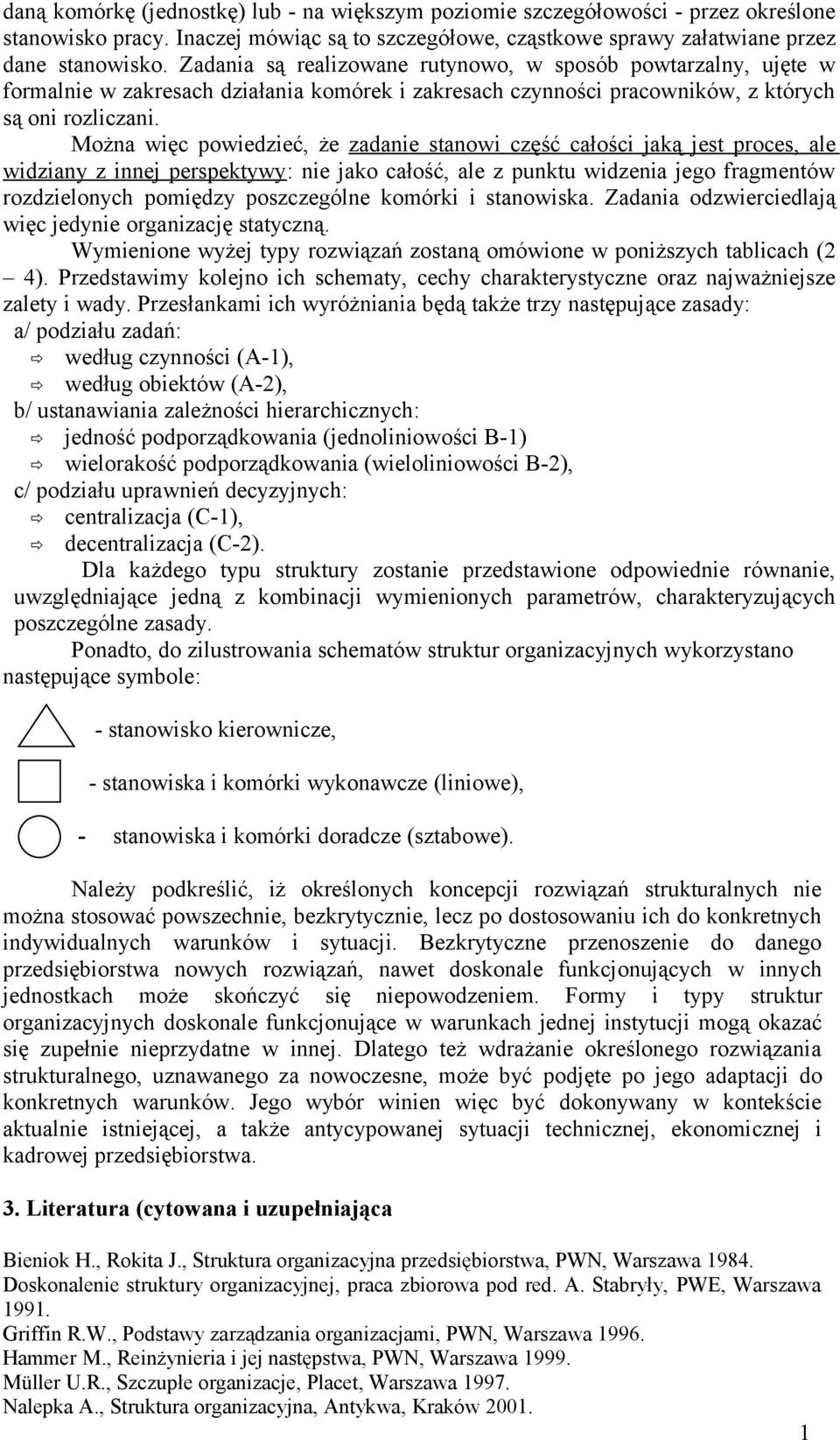 Można więc powiedzieć, że zadanie stanowi część całości jaką jest proces, ale widziany z innej perspektywy: nie jako całość, ale z punktu widzenia jego fragmentów rozdzielonych pomiędzy poszczególne