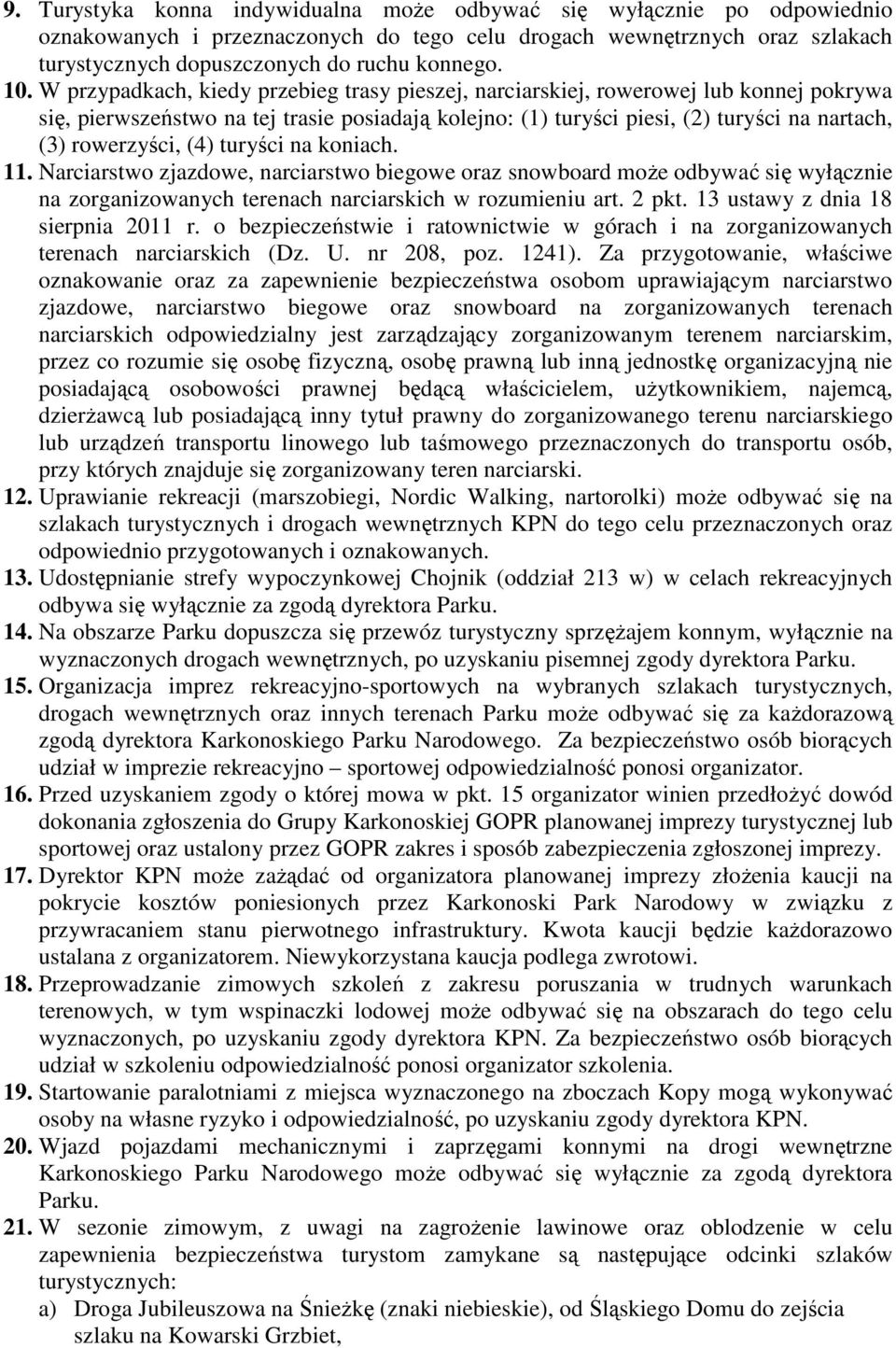 rowerzyści, (4) turyści na koniach. 11. Narciarstwo zjazdowe, narciarstwo biegowe oraz snowboard moŝe odbywać się wyłącznie na zorganizowanych terenach narciarskich w rozumieniu art. 2 pkt.