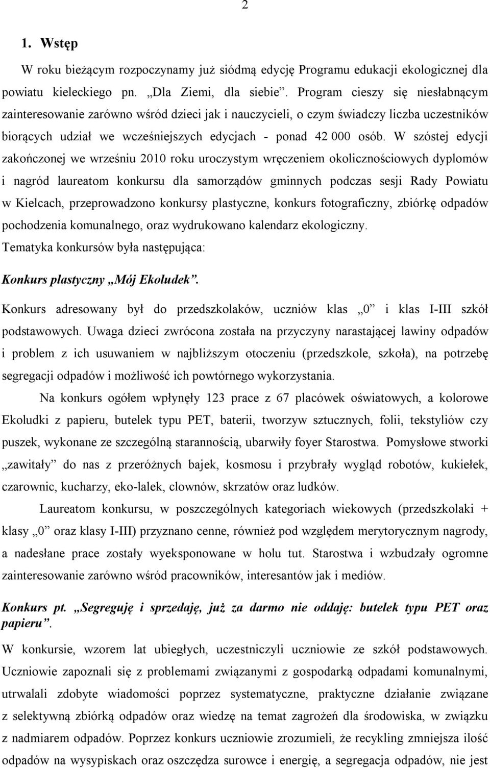 W szóstej edycji zakończonej we wrześniu 2010 roku uroczystym wręczeniem okolicznościowych dyplomów i nagród laureatom konkursu dla samorządów gminnych podczas sesji Rady Powiatu w Kielcach,