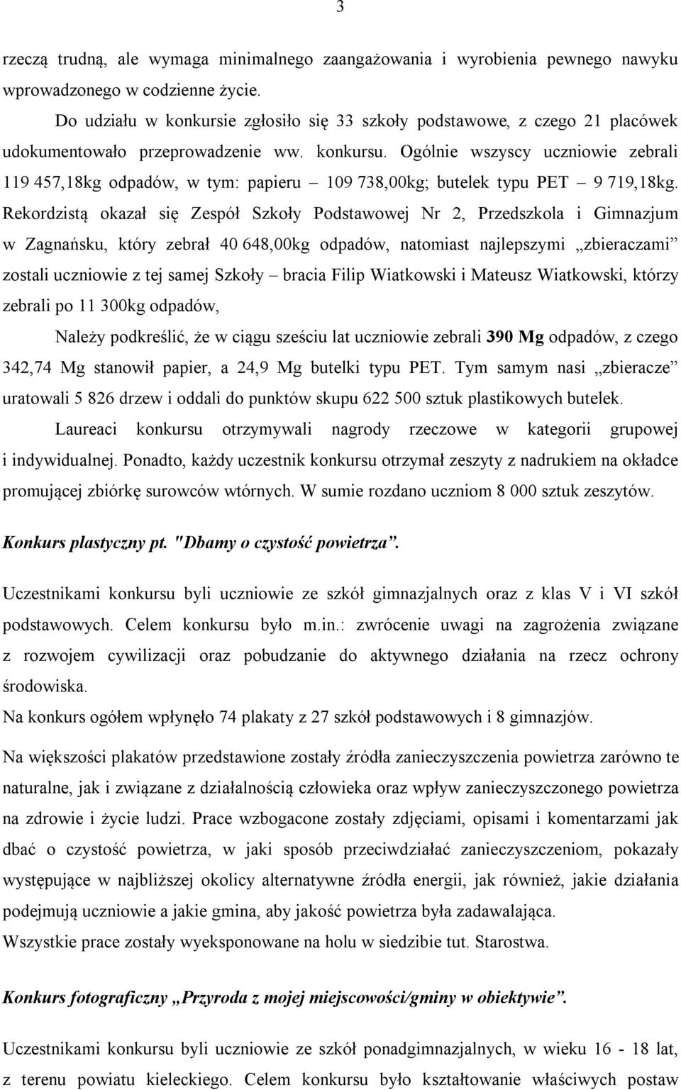 Ogólnie wszyscy uczniowie zebrali 119 457,18kg odpadów, w tym: papieru 109 738,00kg; butelek typu PET 9 719,18kg.