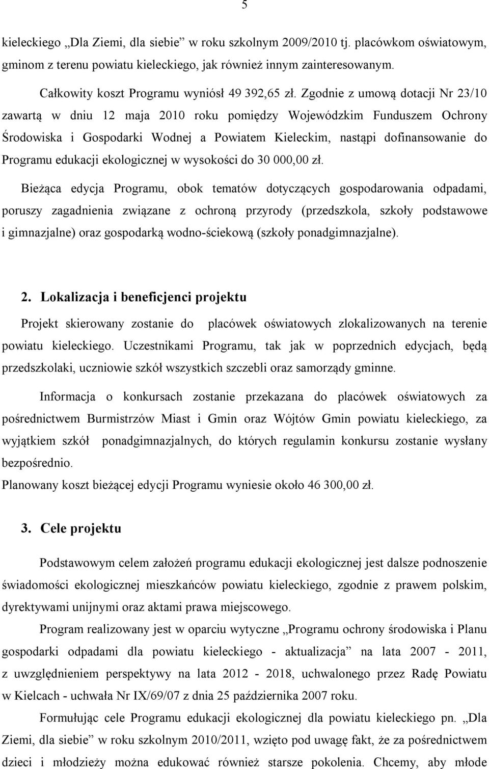 Zgodnie z umową dotacji Nr 23/10 zawartą w dniu 12 maja 2010 roku pomiędzy Wojewódzkim Funduszem Ochrony Środowiska i Gospodarki Wodnej a Powiatem Kieleckim, nastąpi dofinansowanie do Programu