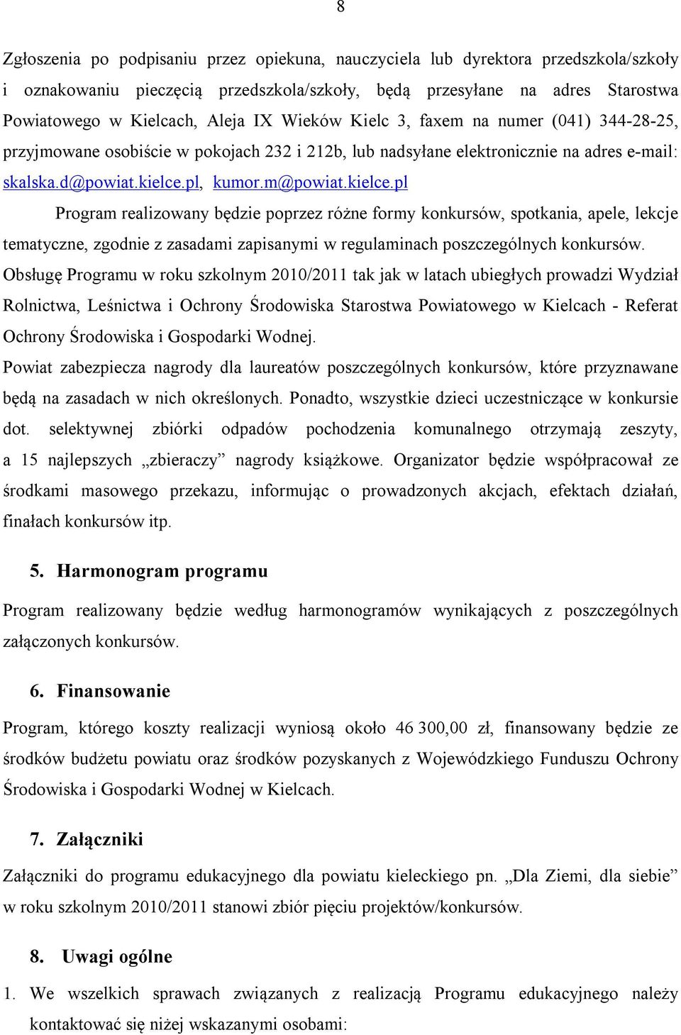 pl, kumor.m@powiat.kielce.pl Program realizowany będzie poprzez różne formy konkursów, spotkania, apele, lekcje tematyczne, zgodnie z zasadami zapisanymi w regulaminach poszczególnych konkursów.