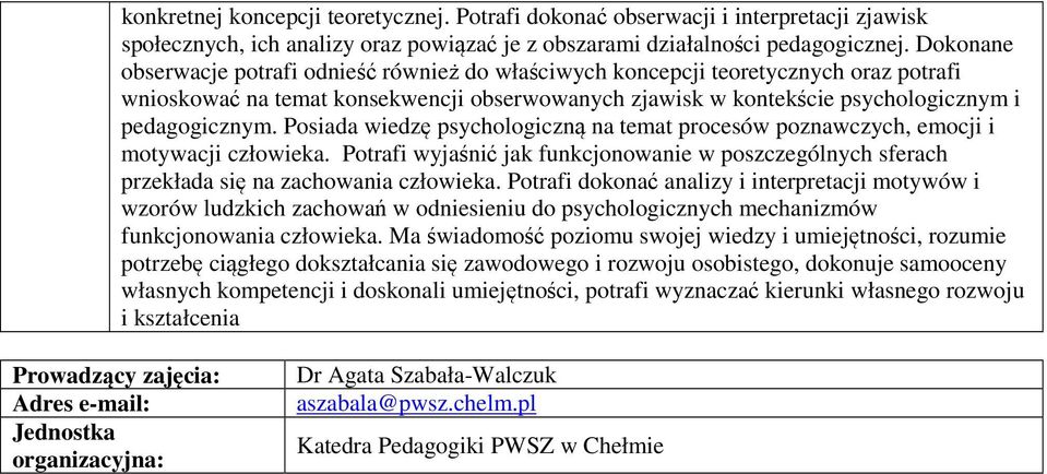 Posiada wiedzę psychologiczną na temat procesów poznawczych, emocji i motywacji człowieka. Potrafi wyjaśnić jak funkcjonowanie w poszczególnych sferach przekłada się na zachowania człowieka.