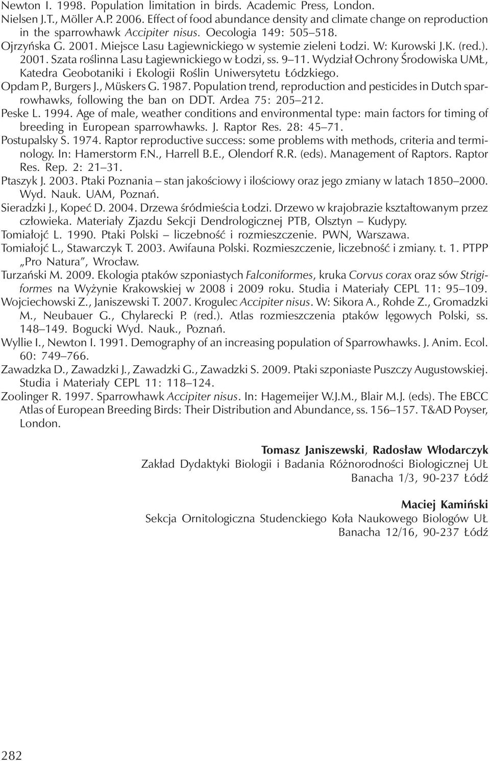 W: Kurowski J.K. (red.). 001. Szata roślinna Lasu Łagiewnickiego w Łodzi, ss. 9 11. Wydział Ochrony Środowiska UMŁ, Katedra Geobotaniki i Ekologii Roślin Uniwersytetu Łódzkiego. Opdam P., Burgers J.