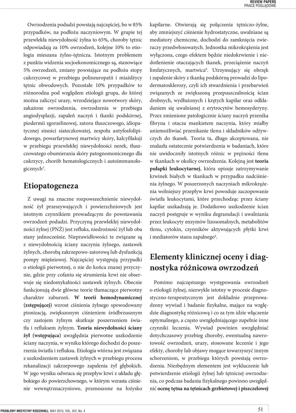 Istotnym problemem z punktu widzenia socjoekonomicznego są, stanowiące 5% owrzodzeń, zmiany powstające na podłożu stopy cukrzycowej w przebiegu polineuropatii i miażdżycy tętnic obwodowych.