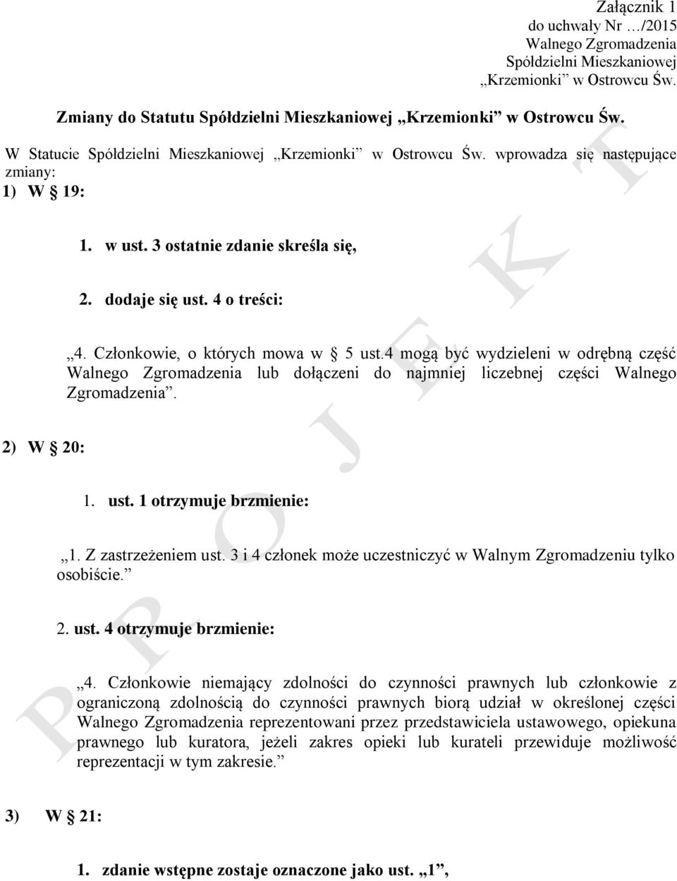 Członkowie, o których mowa w 5 ust.4 mogą być wydzieleni w odrębną część Walnego Zgromadzenia lub dołączeni do najmniej liczebnej części Walnego Zgromadzenia. 2) W 20: 1. ust. 1 otrzymuje brzmienie: 1.