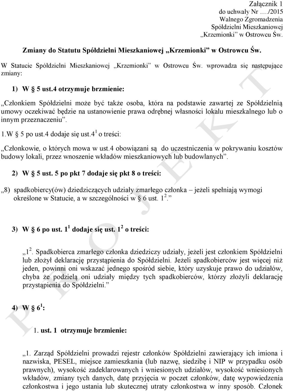 4 otrzymuje brzmienie: Członkiem Spółdzielni może być także osoba, która na podstawie zawartej ze Spółdzielnią umowy oczekiwać będzie na ustanowienie prawa odrębnej własności lokalu mieszkalnego lub