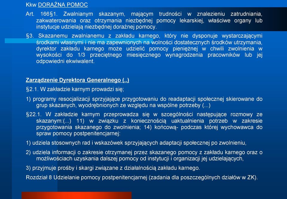 Skazanemu zwalnianemu z zakładu karnego, który nie dysponuje wystarczającymi środkami własnymi i nie ma zapewnionych na wolności dostatecznych środków utrzymania, dyrektor zakładu karnego może