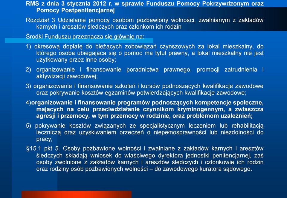 rodzin Środki Funduszu przeznacza się głównie na: 1) okresową dopłatę do bieżących zobowiązań czynszowych za lokal mieszkalny, do którego osoba ubiegająca się o pomoc ma tytuł prawny, a lokal