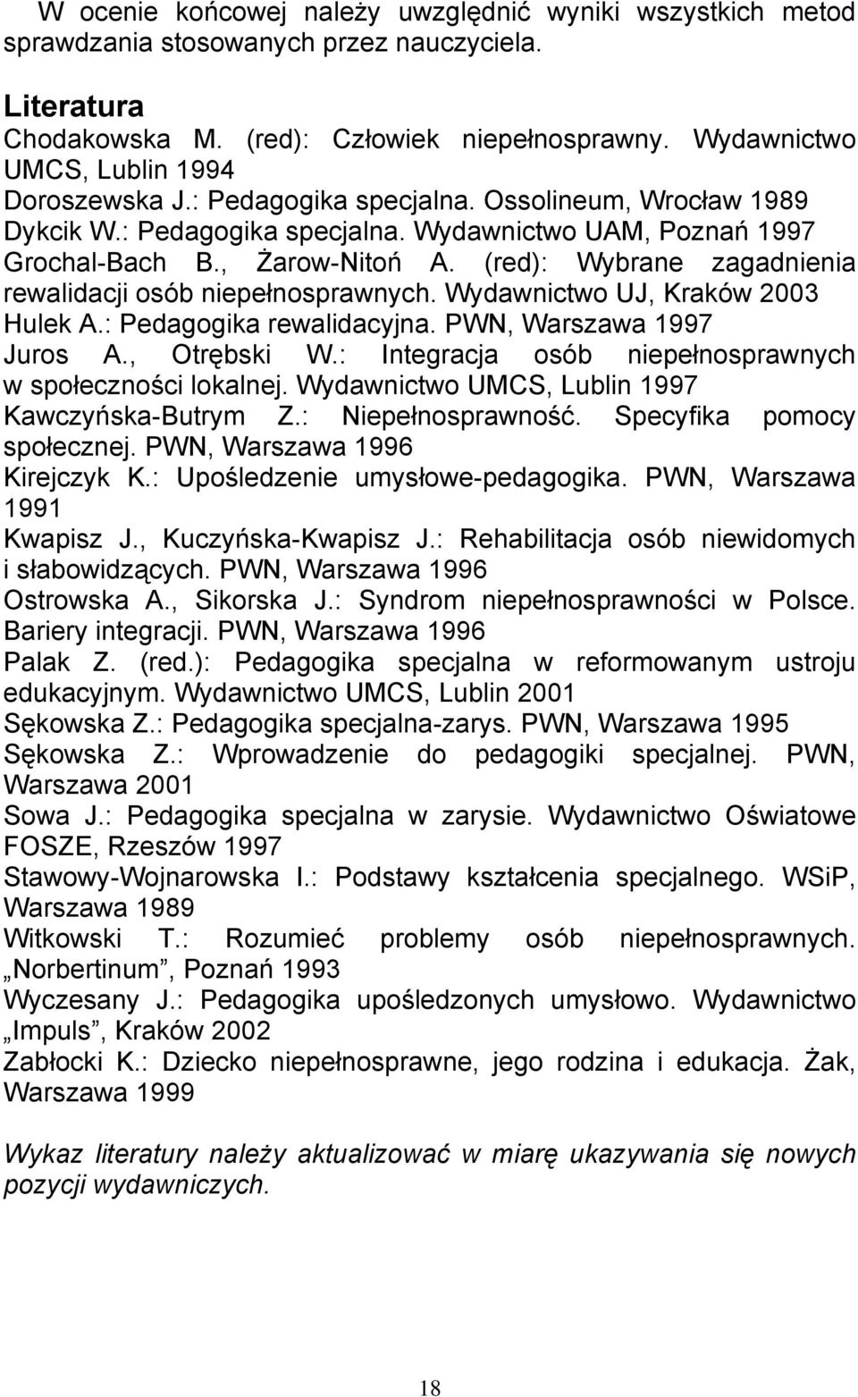 (red): Wybrane zagadnienia rewalidacji osób niepełnosprawnych. Wydawnictwo UJ, Kraków 2003 Hulek A.: Pedagogika rewalidacyjna. PWN, Warszawa 1997 Juros A., Otrębski W.