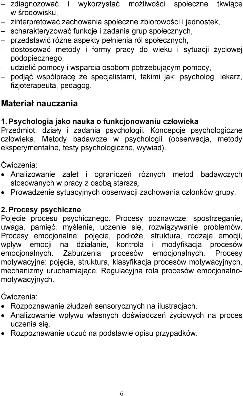 specjalistami, takimi jak: psycholog, lekarz, fizjoterapeuta, pedagog. Materiał nauczania 1. Psychologia jako nauka o funkcjonowaniu człowieka Przedmiot, działy i zadania psychologii.