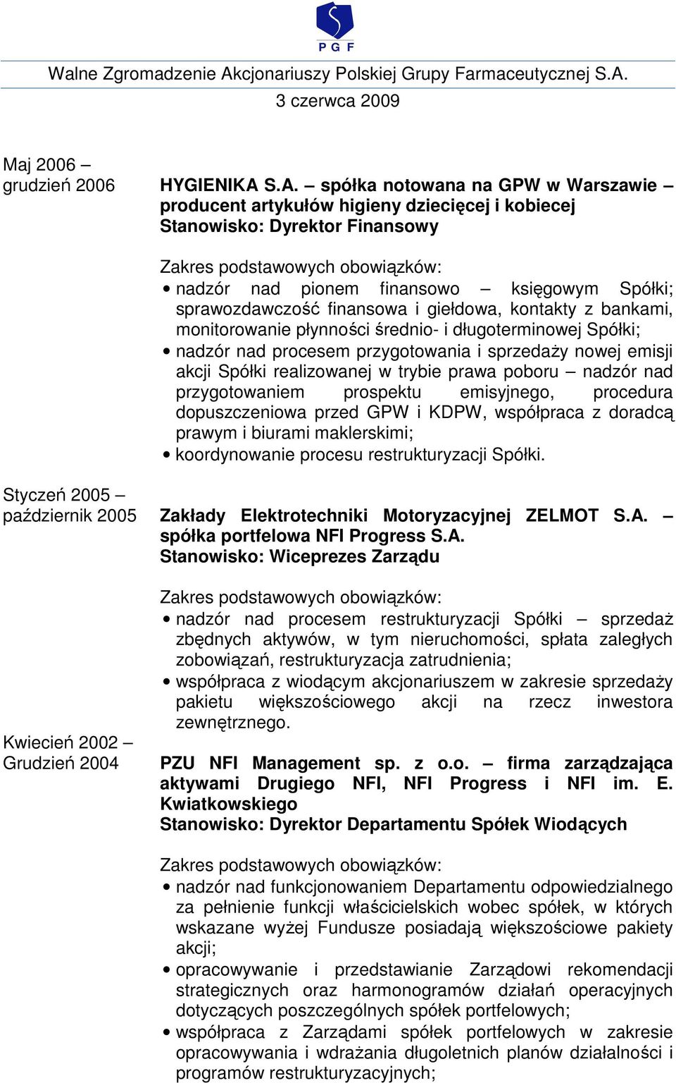 giełdowa, kontakty z bankami, monitorowanie płynności średnio- i długoterminowej Spółki; nadzór nad procesem przygotowania i sprzedaŝy nowej emisji akcji Spółki realizowanej w trybie prawa poboru