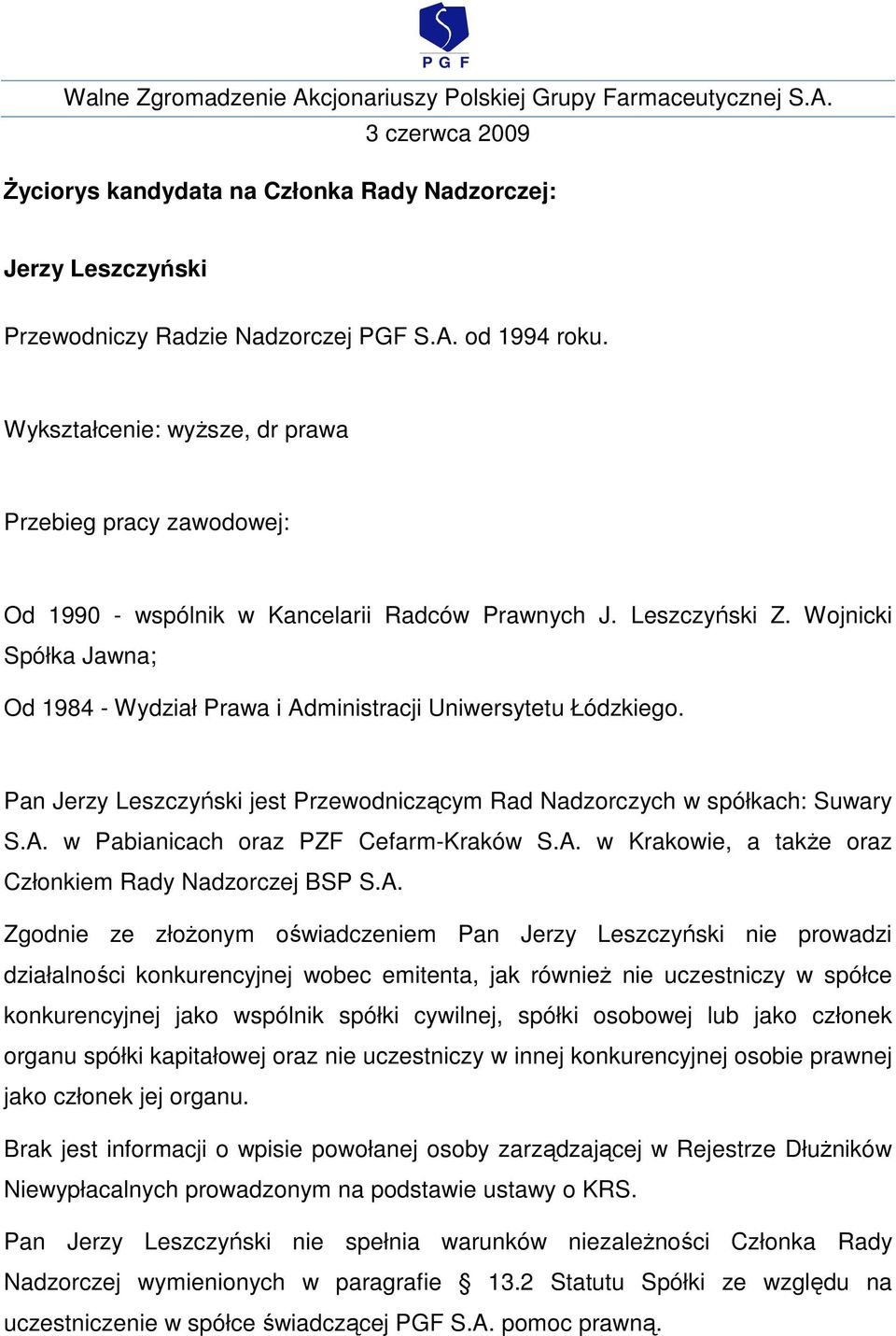 Wojnicki Spółka Jawna; Od 1984 - Wydział Prawa i Administracji Uniwersytetu Łódzkiego. Pan Jerzy Leszczyński jest Przewodniczącym Rad Nadzorczych w spółkach: Suwary S.A. w Pabianicach oraz PZF Cefarm-Kraków S.