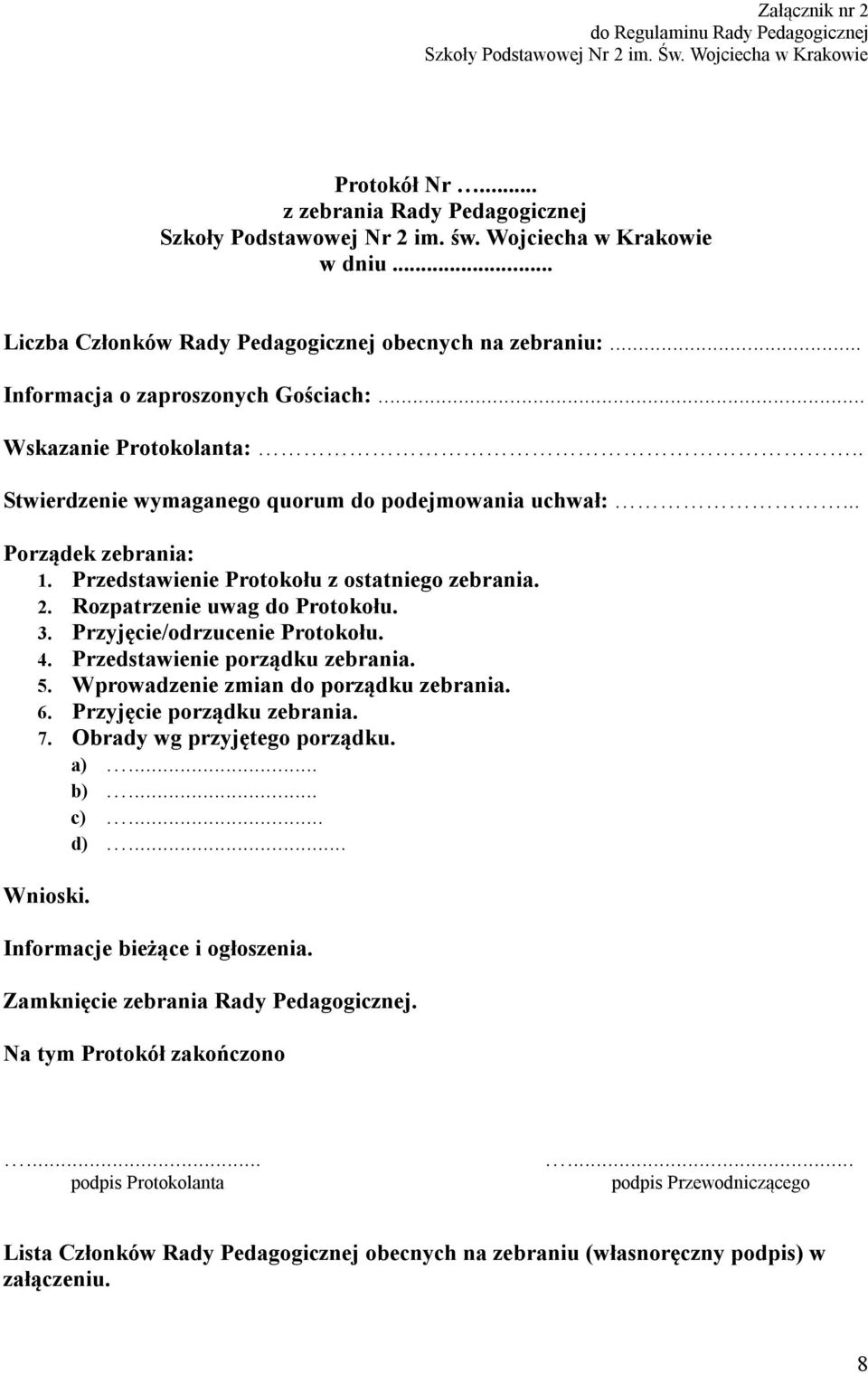 . Stwierdzenie wymaganego quorum do podejmowania uchwał:... Porządek zebrania: 1. Przedstawienie Protokołu z ostatniego zebrania. 2. Rozpatrzenie uwag do Protokołu. 3. Przyjęcie/odrzucenie Protokołu.