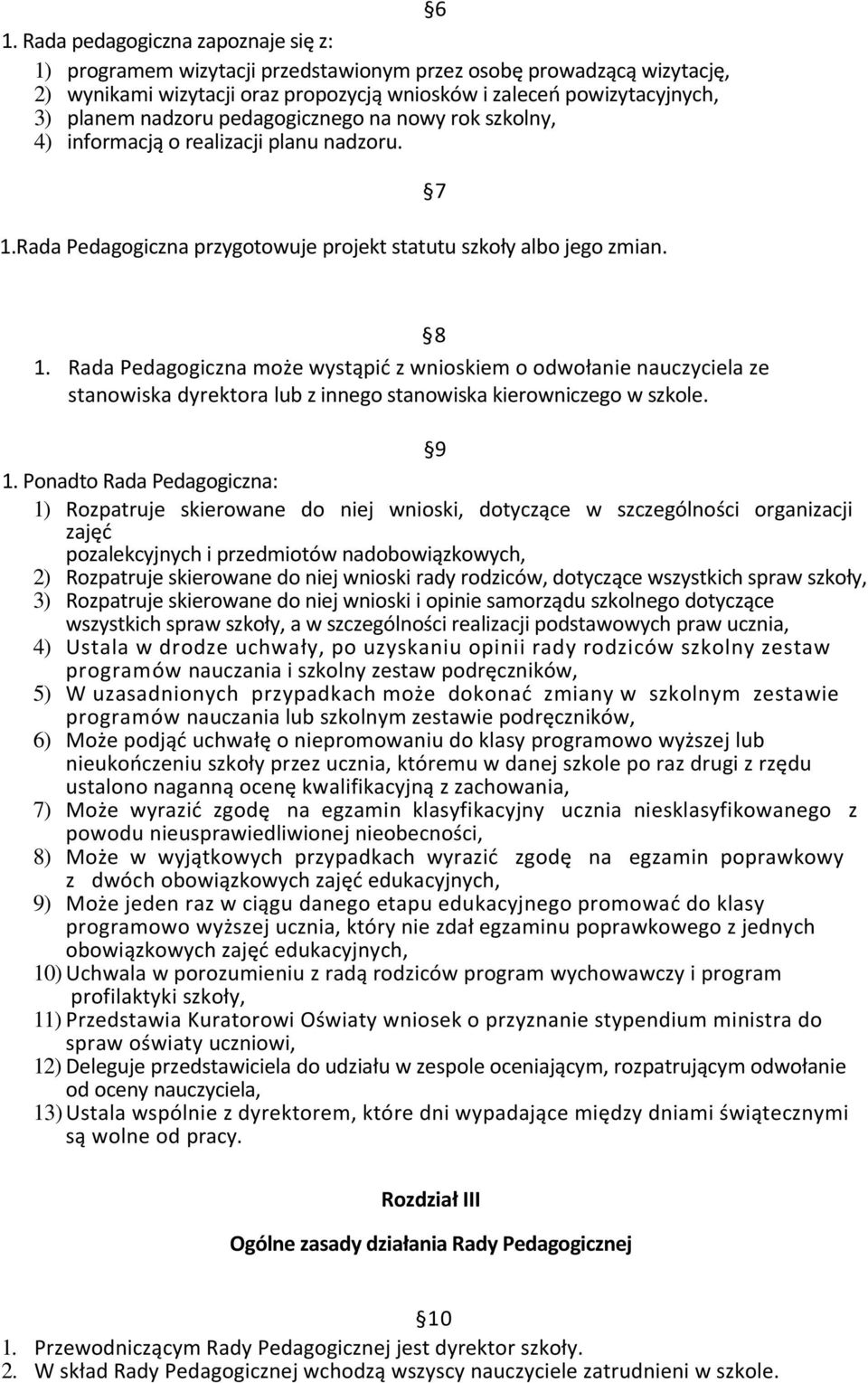 Rada Pedagogiczna może wystąpić z wnioskiem o odwołanie nauczyciela ze stanowiska dyrektora lub z innego stanowiska kierowniczego w szkole. 9 1.