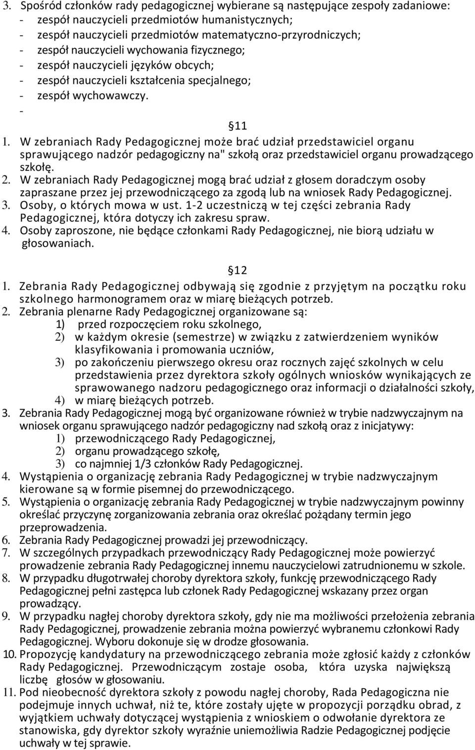 W zebraniach Rady Pedagogicznej może brać udział przedstawiciel organu sprawującego nadzór pedagogiczny na" szkołą oraz przedstawiciel organu prowadzącego szkołę. 2.