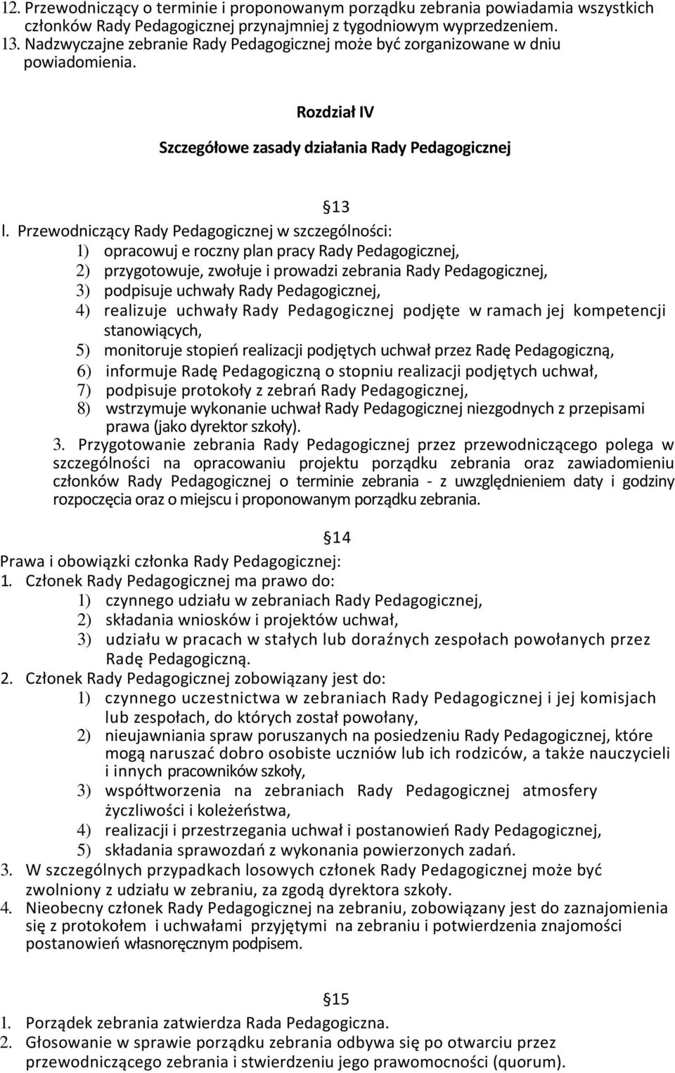 Przewodniczący Rady Pedagogicznej w szczególności: 1) opracowuj e roczny plan pracy Rady Pedagogicznej, 2) przygotowuje, zwołuje i prowadzi zebrania Rady Pedagogicznej, 3) podpisuje uchwały Rady